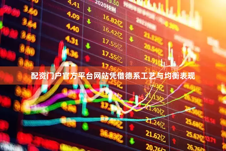 配资门户官方平台网站凭借德系工艺与均衡表现
